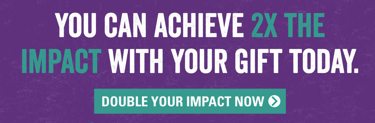 DOUBLE YOUR IMPACT BY MIDNIGHT ON THE LONGEST DAY. 
