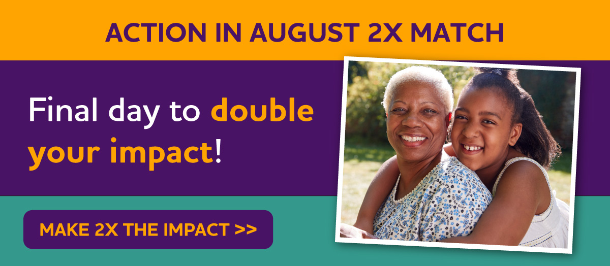 Action in August 2X Match - Final day to double your impact!