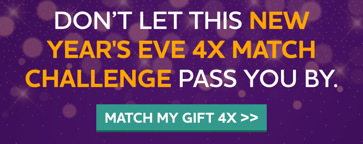 DON'T LET THIS NEW YEAR'S EVE 4X MATCH CHALLENGE PASS YOU BY.