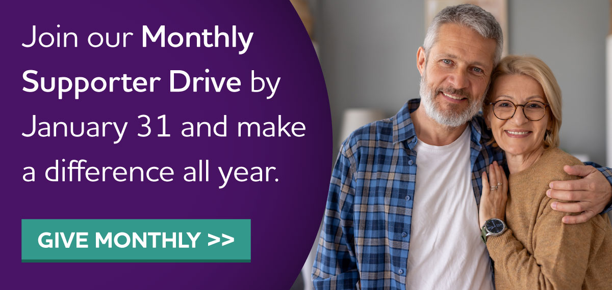 Join our Monthly Supporter Drive by January 31 and make a difference all year.