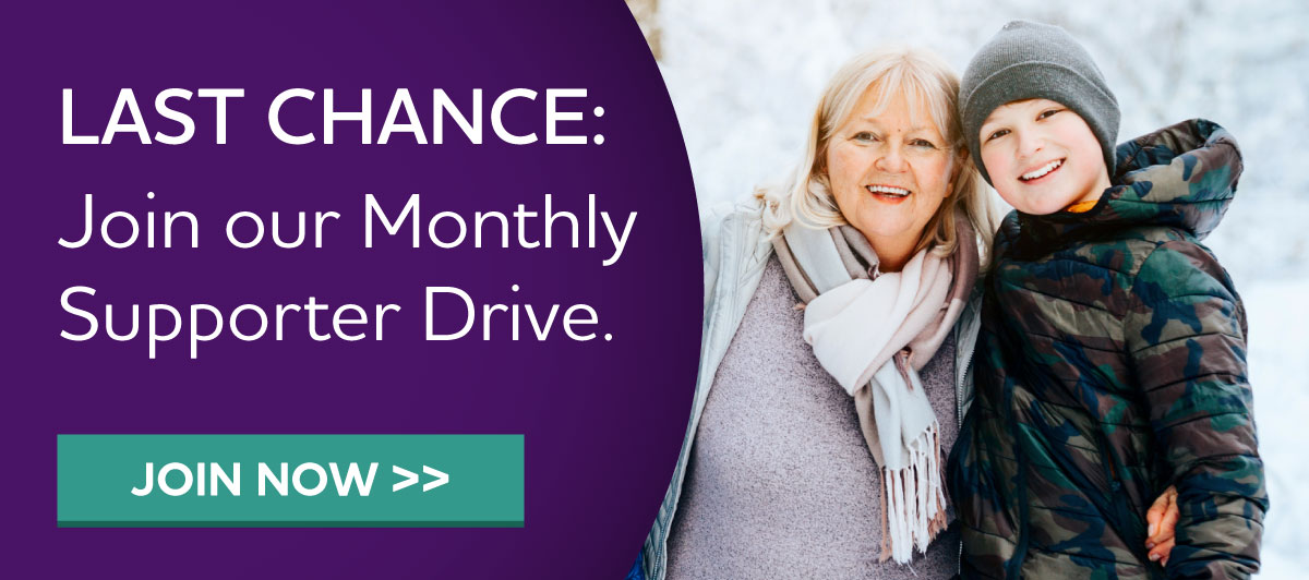 Last chance: Join our Monthly Supporter Drive