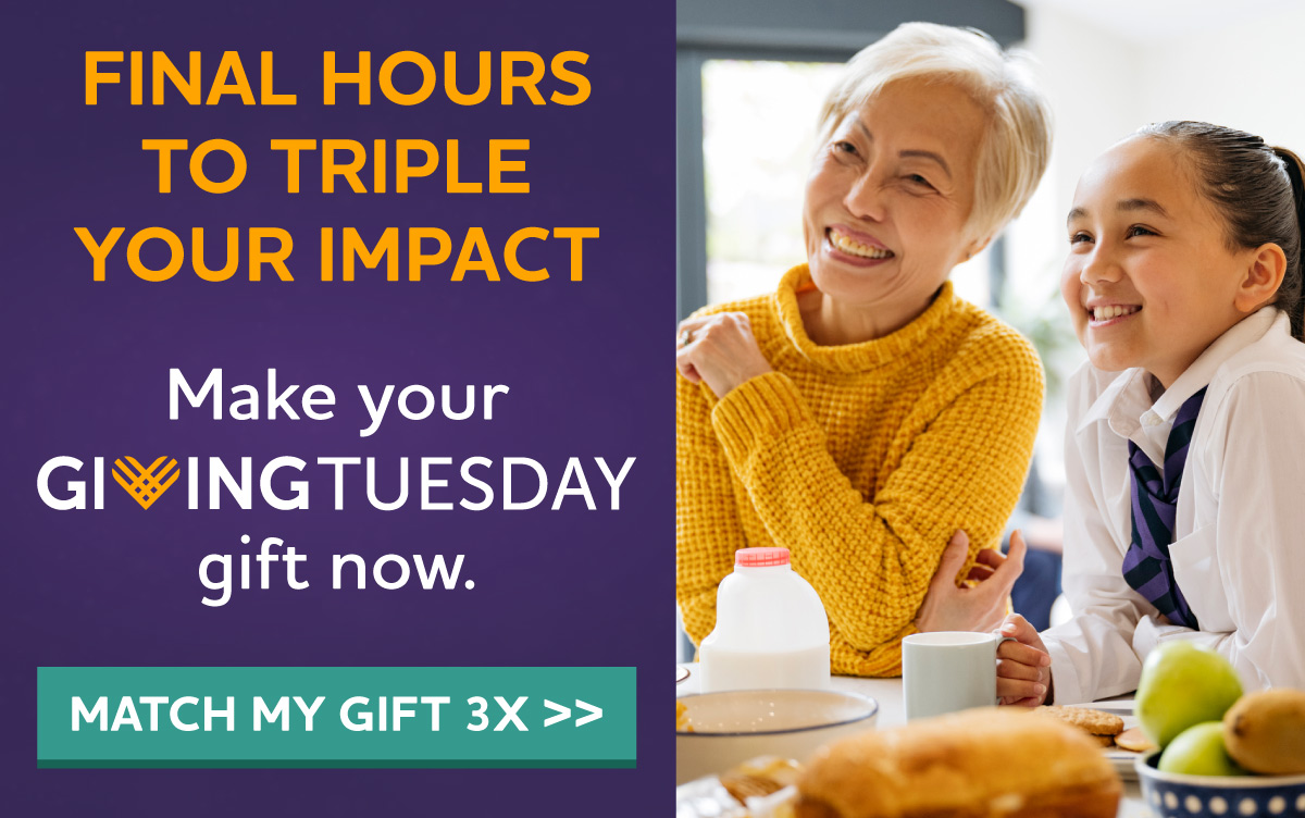 FINAL HOURS TO 3X YOUR IMPACT Make your GivingTuesday gift now.