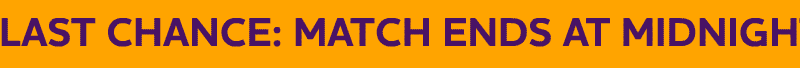 LAST CHANCE: MATCH ENDS AT MIDNIGHT!